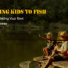 Teaching Kids to Fish: A Guide to Making Your Next Outing a Success