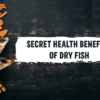 Harvesting Health: A Deep Dive into the Benefits of Dry Fish